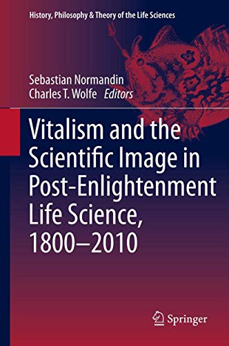 Stock image for Vitalism and the Scientific Image in Post-Enlightenment Life Science, 1800-2010 (History, Philosophy and Theory of the Life Sciences, 2) for sale by Smith Family Bookstore Downtown