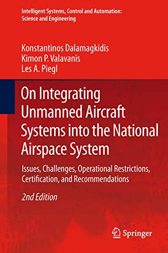 Stock image for On Integrating Unmanned Aircraft Systems into the National Airspace System: Issues, Challenges, Operational Restrictions, Certification, and . and Automation: Science and Engineering, 54) for sale by A Team Books