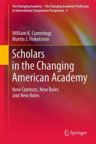 9789400727298: Scholars in the Changing American Academy: New Contexts, New Rules and New Roles (The Changing Academy – The Changing Academic Profession in International Comparative Perspective, 4)