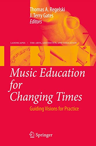 9789400730533: Music Education for Changing Times: Guiding Visions for Practice: 7 (Landscapes: the Arts, Aesthetics, and Education)