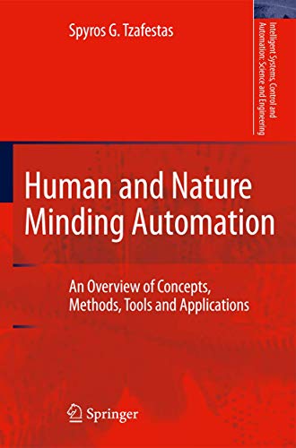 Human and Nature Minding Automation: An Overview of Concepts, Methods, Tools and Applications (Intelligent Systems, Control and Automation: Science and Engineering, 41) (9789400731271) by Tzafestas, Spyros G.