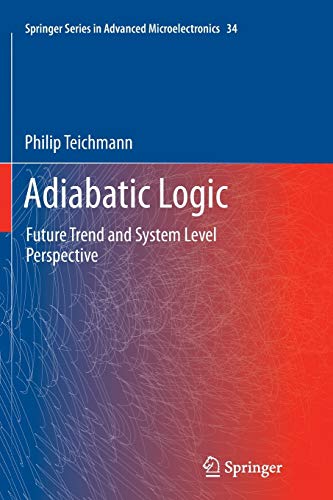 Imagen de archivo de Adiabatic Logic: Future Trend and System Level Perspective (Springer Series in Advanced Microelectronics, 34) a la venta por Lucky's Textbooks