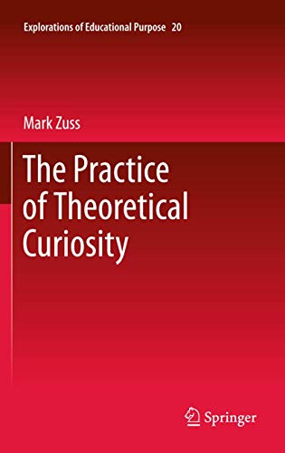 9789400737600: The Practice of Theoretical Curiosity (Explorations of Educational Purpose, 20)