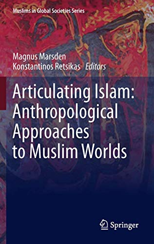 9789400742666: Articulating Islam: Anthropological Approaches to Muslim Worlds: 6 (Muslims in Global Societies Series, 6)