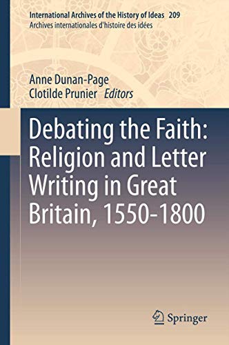 Stock image for Debating the Faith: Religion and Letter Writing in Great Britain, 1550-1800 (International Archives of the History of Ideas Archives internationales d'histoire des ides, 209) for sale by Lucky's Textbooks