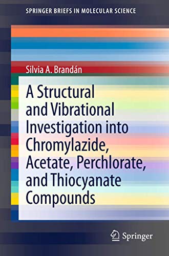 9789400757530: A Structural and Vibrational Investigation into Chromylazide, Acetate, Perchlorate, and Thiocyanate Compounds (SpringerBriefs in Molecular Science)