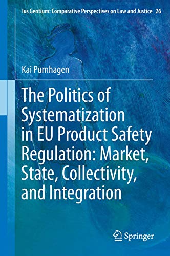 The Politics of Systematization in EU Product Safety Regulation: Market, State, Collectivity, and...