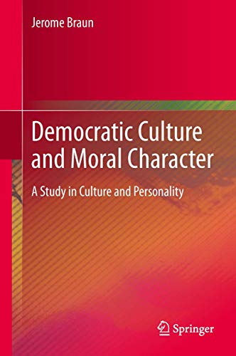 Democratic Culture and Moral Character: A Study in Culture and Personality [Hardcover] Braun, Jerome