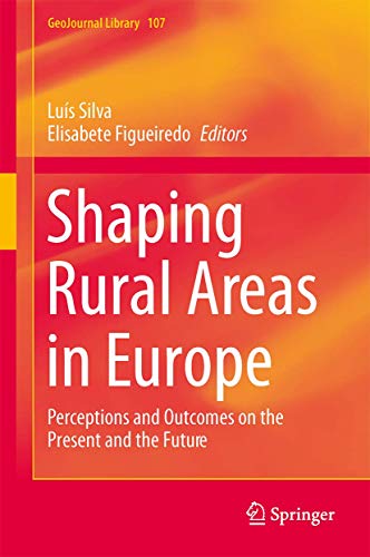 Beispielbild fr Shaping Rural Areas in Europe: Perceptions and Outcomes on the Present and the Future (GeoJournal Library, 107) zum Verkauf von HPB-Red