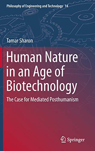 9789400775534: Human Nature in an Age of Biotechnology: The Case for Mediated Posthumanism: 14 (Philosophy of Engineering and Technology)