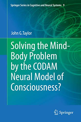9789400776449: Solving the Mind-Body Problem by the CODAM Neural Model of Consciousness? (Springer Series in Cognitive and Neural Systems, 9)