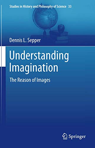 9789400793897: Understanding Imagination: The Reason of Images: 33 (Studies in History and Philosophy of Science)