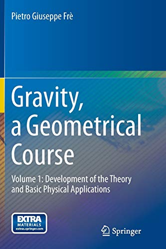 9789400795440: Gravity, a Geometrical Course: Volume 1: Development of the Theory and Basic Physical Applications