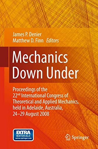 Stock image for Mechanics Down Under: Proceedings of the 22nd International Congress of Theoretical and Applied Mechanics, held in Adelaide, Australia, 24 - 29 August, 2008. for sale by Lucky's Textbooks