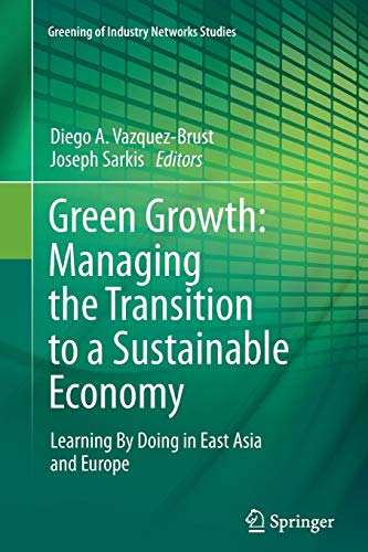 9789400797826: Green Growth: Managing the Transition to a Sustainable Economy: Learning By Doing in East Asia and Europe: 1 (Greening of Industry Networks Studies, 1)