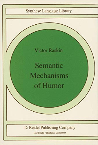 Semantic Mechanisms of Humor (Studies in Linguistics and Philosophy, 24) (9789400964747) by Raskin, V.