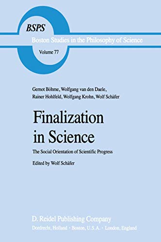Finalization in Science: The Social Orientation of Scientific Progress (Boston Studies in the Philosophy and History of Science, 77) (9789400970823) by SchÃ¤fer, Wolf