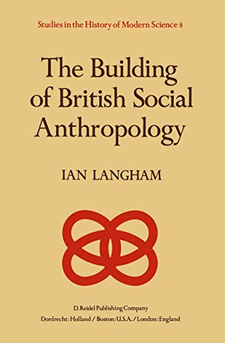 The Building of British Social Anthropology : W.H.R. Rivers and his Cambridge Disciples in The Development of Kinship Studies, 1898¿1931 - K. Langham