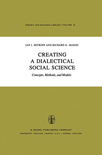 Creating a Dialectical Social Science: Concepts, Methods, and Models (Theory and Decision Library, 25) (9789400984714) by Mitroff, I.I.; Mason, R.O.