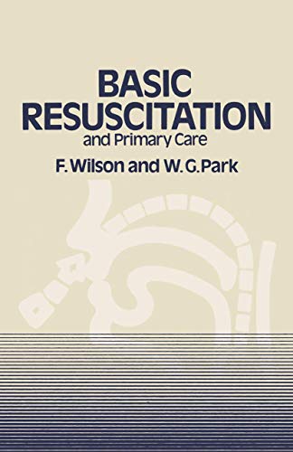 Basic Resuscitation and Primary Care (9789400987142) by Wilson, F.