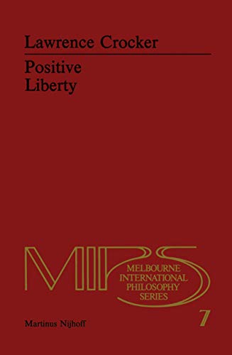 Positive Liberty: An Essay in Normative Political Philosophy (Melbourne International Philosophy Series, 7) (9789400988392) by Crocker, L.H.