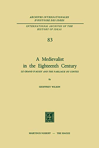 A Medievalist in the Eighteenth Century: Le Grand dâ€™Aussy and the Fabliaux ou Contes (International Archives of the History of Ideas Archives internationales d'histoire des idÃ©es, 83) (9789401013727) by Wilson, Geoffrey