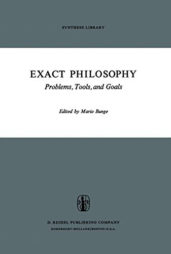 Exact Philosophy: Problems, Tools, and Goals (Synthese Library, 50) (9789401025188) by Bunge, M.