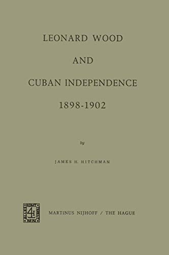 Stock image for Leonard Wood and Cuban Independence 1898-1902 for sale by Revaluation Books