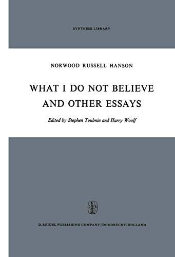 What I Do Not Believe, and Other Essays (Synthese Library) (9789401031103) by Hanson, N. R.