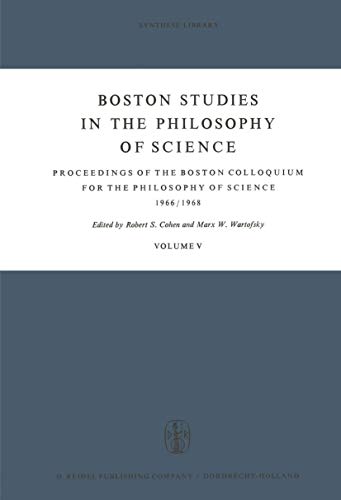 Boston Studies in the Philosophy of Science: Proceedings of the Boston Colloquium for the Philosophy of Science 1966/1968 (Boston Studies in the Philosophy and History of Science, 5) (9789401033831) by Cohen, Robert S.; Wartofsky, Marx W.