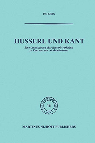 Husserl und Kant: Eine Untersuchung Ã¼ber Husserls VerhÃ¤ltnis zu Kant und zum Neukantianismus (Phaenomenologica) (German Edition) (9789401036023) by Kern