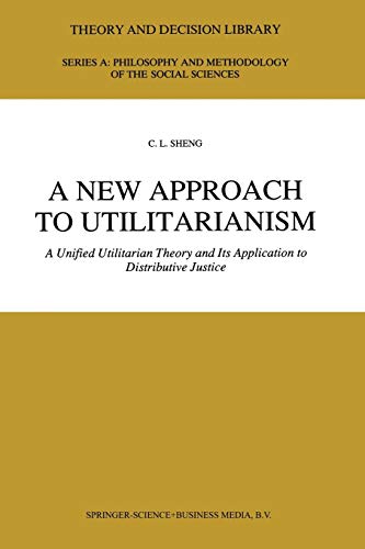 9789401054089: A New Approach to Utilitarianism: A Unified Utilitarian Theory and Its Application to Distributive Justice: 5 (Theory and Decision Library A:)