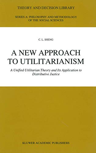 9789401054089: A New Approach to Utilitarianism: A Unified Utilitarian Theory and Its Application to Distributive Justice
