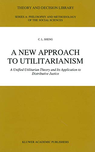 9789401054089: A New Approach to Utilitarianism: A Unified Utilitarian Theory and Its Application to Distributive Justice (Theory and Decision Library A:, 5)