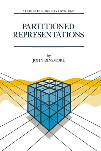 Partitioned Representations: A Study in Mental Representation, Language Understanding and Linguistic Structure (Studies in Cognitive Systems, 8) (9789401055840) by Dinsmore, J.