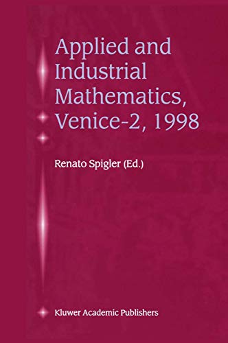9789401058230: Applied and Industrial Mathematics, Venice - 2, 1998: Selected Papers from the 'Venice - 2/Symposium on Applied and Industrial Mathematics' June 11-16, 1998, Venice, Italy