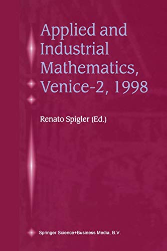 9789401058230: Applied and Industrial Mathematics, Venice―2, 1998: Selected Papers from the ‘Venice―2/Symposium on Applied and Industrial Mathematics’, June 11–16, 1998, Venice, Italy