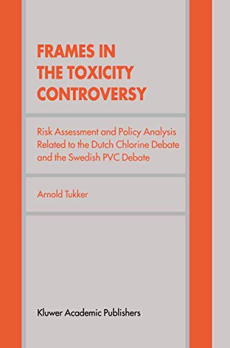 9789401059985: Frames in the Toxicity Controversy: Risk Assessment and Policy Analysis Related to the Dutch Chlorine Debate and the Swedish PVC Debate