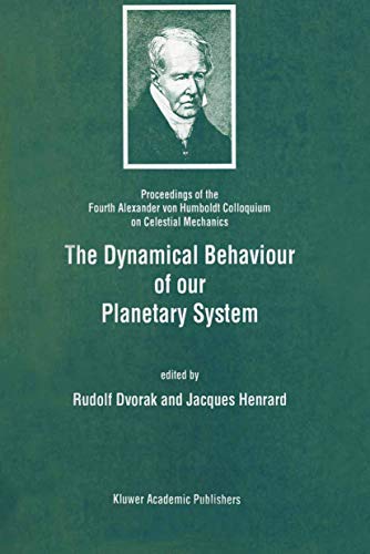 9789401063203: The Dynamical Behaviour of our Planetary System: Proceedings of the Fourth Alexander von Humboldt Colloquium on Celestial Mechanics