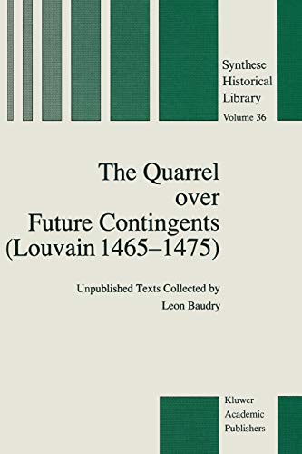 9789401069595: The Quarrel over Future Contingents (Louvain 1465-1475): Unpublished Texts Collected by Leon Baudry: 36 (Synthese Historical Library)