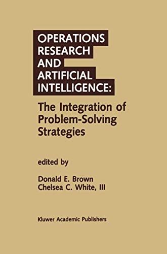 Operations Research and Artificial Intelligence: The Integration of Problem-Solving Strategies (9789401074889) by Brown, Donald E.; White III, Chelsea C.