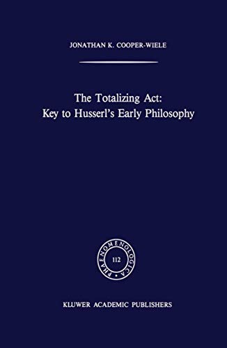 9789401075121: The Totalizing Act: Key to Husserl's Early Philosophy: 112 (Phaenomenologica)