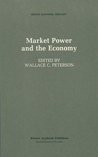 Market Power and the Economy: Industrial, Corporate, Governmental, and Political Aspects (Recent Economic Thought, 15) (9789401077057) by Peterson, Wallace C.