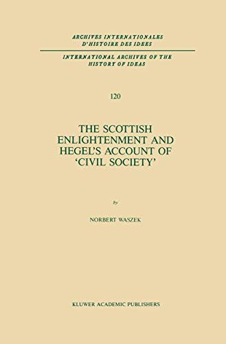 9789401077354: The Scottish Enlightenment and Hegel's Account of 'Civil Society': 120 (International Archives of the History of Ideas / Archives Internationales d'Histoire des Idees)