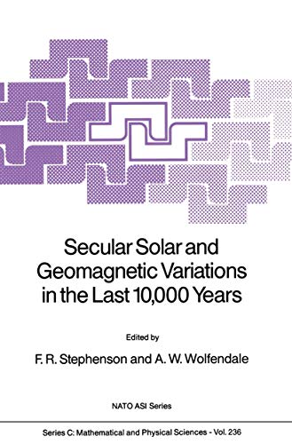 Secular Solar and Geomagnetic Variations in the Last 10,000 Years (Nato Science Series C:, 236) (9789401078535) by Stephenson, F.R.; Wolfendale, A.W.