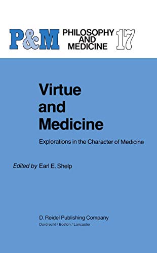 Virtue and Medicine : Explorations in the Character of Medicine - E. E. Shelp