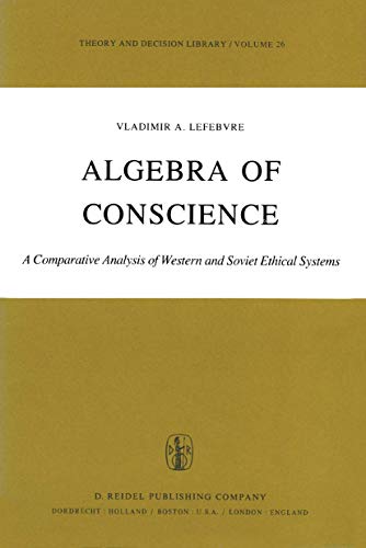 Algebra of Conscience: A Comparative Analysis of Western and Soviet Ethical Systems (Theory and Decision Library, 26) (9789401090537) by Lefebvre, V.A.