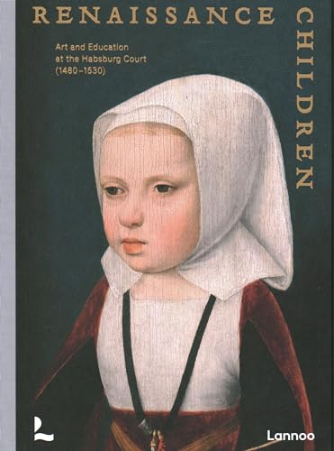 Imagen de archivo de Renaissance Children: Art and Education at the Habsburg Court (1480-1530) a la venta por Revaluation Books