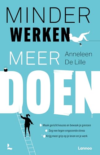 Minder werken meer doen: maak gericht keuzes en bewaak je grenzen, zeg nee tegen ongezonde stress, krijg meer grip op je leven en je werk - De Lille, Anneleen