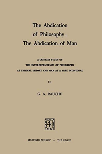 9789401503457: The Abdication of Philosophy - The Abdication of Man: A Critical Study of the Interdependence of Philosophy as Critical Theory and Man as a Free Individual